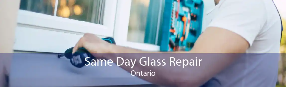 Same Day Glass Repair Ontario
